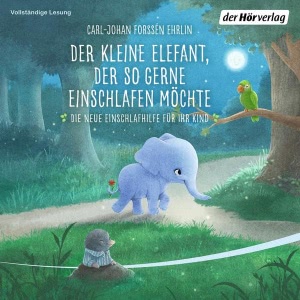 Der kleine Elefant, der so gerne einschlafen möchte: Die neue Einschlafhilfe für Ihr Kind Hörbuch